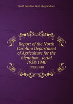 Report of the North Carolina Department of Agriculture for the biennium . serial. 1938/1940