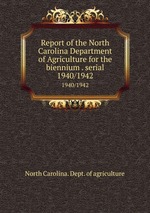 Report of the North Carolina Department of Agriculture for the biennium . serial. 1940/1942