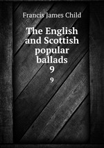 The English and Scottish popular ballads. 9