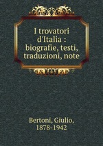I trovatori d`Italia : biografie, testi, traduzioni, note