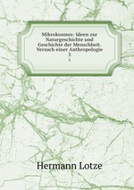 Mikrokosmus: Ideen zur Naturgeschichte und Geschichte der Menschheit. Versuch einer Anthropologie. 3