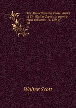 The Miscellaneous Prose Works of Sir Walter Scott.: in twenty-eight volumes. 11, Life of .. 20