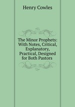 The Minor Prophets: With Notes, Critical, Explanatory, & Practical, Designed for Both Pastors