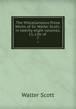The Miscellaneous Prose Works of Sir Walter Scott.: in twenty-eight volumes. 11, Life of .. 7