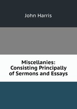 Miscellanies: Consisting Principally of Sermons and Essays