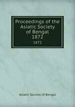 Proceedings of the Asiatic Society of Bengal. 1872