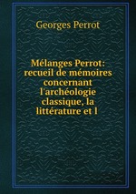 Mlanges Perrot: recueil de mmoires concernant l`archologie classique, la littrature et l