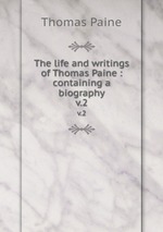 The life and writings of Thomas Paine : containing a biography. v.2