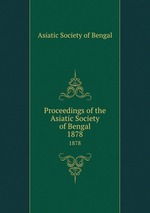 Proceedings of the Asiatic Society of Bengal. 1878