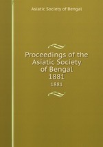 Proceedings of the Asiatic Society of Bengal. 1881