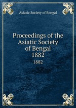 Proceedings of the Asiatic Society of Bengal. 1882