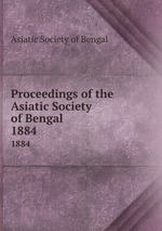 Proceedings of the Asiatic Society of Bengal. 1884