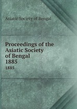 Proceedings of the Asiatic Society of Bengal. 1885