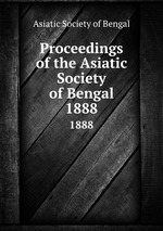 Proceedings of the Asiatic Society of Bengal. 1888