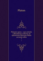 Platonis opera : cum scholiis a Rhunkenio collectis ad optimorum librorum fidem accurate edita. 7