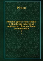 Platonis opera : cum scholiis a Rhunkenio collectis ad optimorum librorum fidem accurate edita. 2