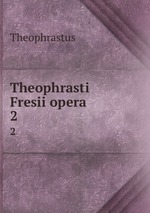 Theophrasti Fresii opera. 2