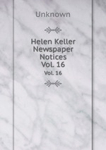 Helen Keller Newspaper Notices. Vol. 16