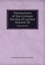 Transactions of the Linnean Society of London. Volume III