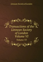 Transactions of the Linnean Society of London. Volume VI