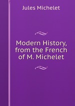 Modern History, from the French of M. Michelet