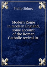 Modern Rome in modern England, some account of the Roman Catholic revival in