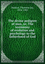 The divine pedigree of man, or, The testimony of evolution and psychology to the fatherhood of God
