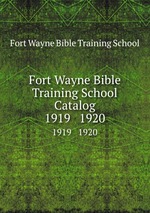 Fort Wayne Bible Training School Catalog. 1919   1920