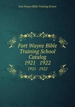 Fort Wayne Bible Training School Catalog. 1921   1922