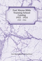 Fort Wayne Bible Training School Catalog. 1923   1924