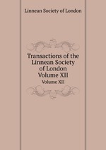 Transactions of the Linnean Society of London. Volume XII