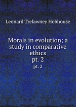 Morals in evolution; a study in comparative ethics. pt. 2