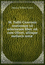 M. Tullii Ciceronis orationum xii selectarum liber. ed. cum Olivet, aliisque melioris not