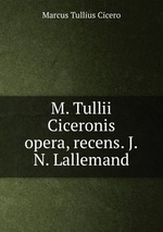 M. Tullii Ciceronis opera, recens. J.N. Lallemand