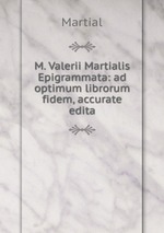 M. Valerii Martialis Epigrammata: ad optimum librorum fidem, accurate edita