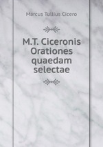 M.T. Ciceronis Orationes quaedam selectae