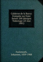 Calderon de la Barca: Festgabe zur Feier Seines 200 jhrigen Todestage (25 mai 1881)