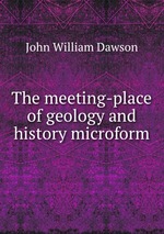 The meeting-place of geology and history microform