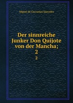 Der sinnreiche Junker Don Quijote von der Mancha;. 2