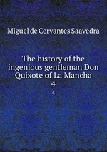 The history of the ingenious gentleman Don Quixote of La Mancha. 4