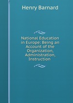 National Education in Europe: Being an Account of the Organization, Administration, Instruction