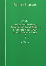Naval and Military Memoirs of Great Britain: From the Year 1727, to the Present Time .. 2