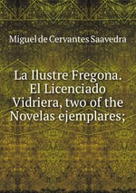 La Ilustre Fregona. El Licenciado Vidriera, two of the Novelas ejemplares;