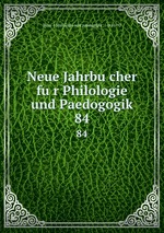 Neue Jahrbucher fur Philologie und Paedogogik. 84