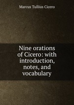 Nine orations of Cicero: with introduction, notes, and vocabulary
