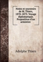 Notes et souvenirs de M. Thiers, 1870-1873: Voyage diplomatique. Proposition d`un armistice