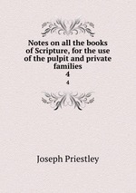 Notes on all the books of Scripture, for the use of the pulpit and private families. 4