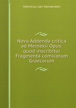 Nova Addenda critica ad Meinekii Opus: quod inscribitur Fragmenta comicorum Graecorum