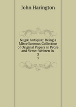 Nug Antiqu: Being a Miscellaneous Collection of Original Papers in Prose and Verse: Written in .. 3