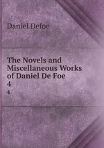The Novels and Miscellaneous Works of Daniel De Foe. 4